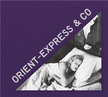 Orient-Express & Co - Archives photographiques d'un train mythique