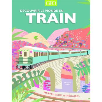 Découvrir le monde en train - merveilleux itinéraires